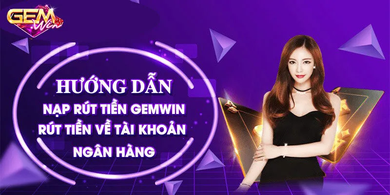 Cách thức rút tiền Gemwin chính thức