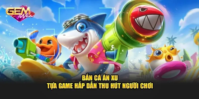 Bắn cá ăn xu là gì?