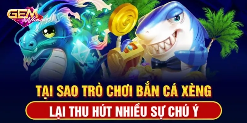 Vì sao nên tham gia bắn cá xèng ở Gemwin