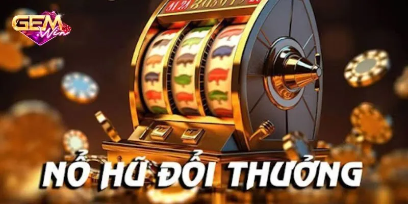 Nổ hũ đổi thưởng là gì?