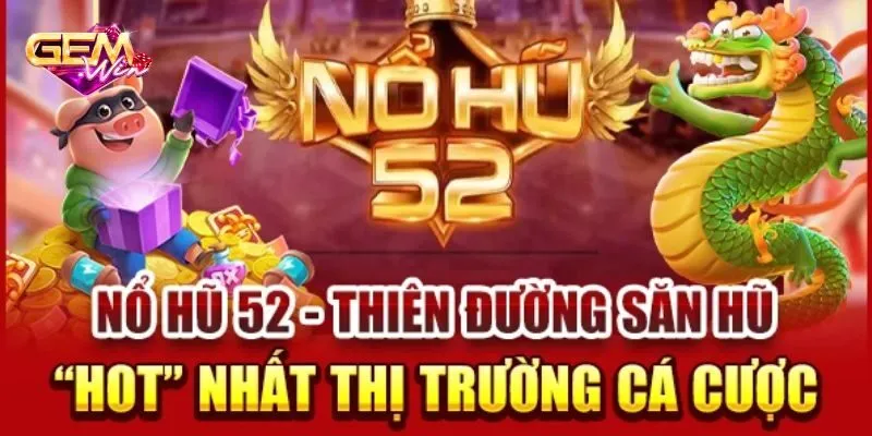Điểm mặt điểm nổi bật tại nổ hũ 52